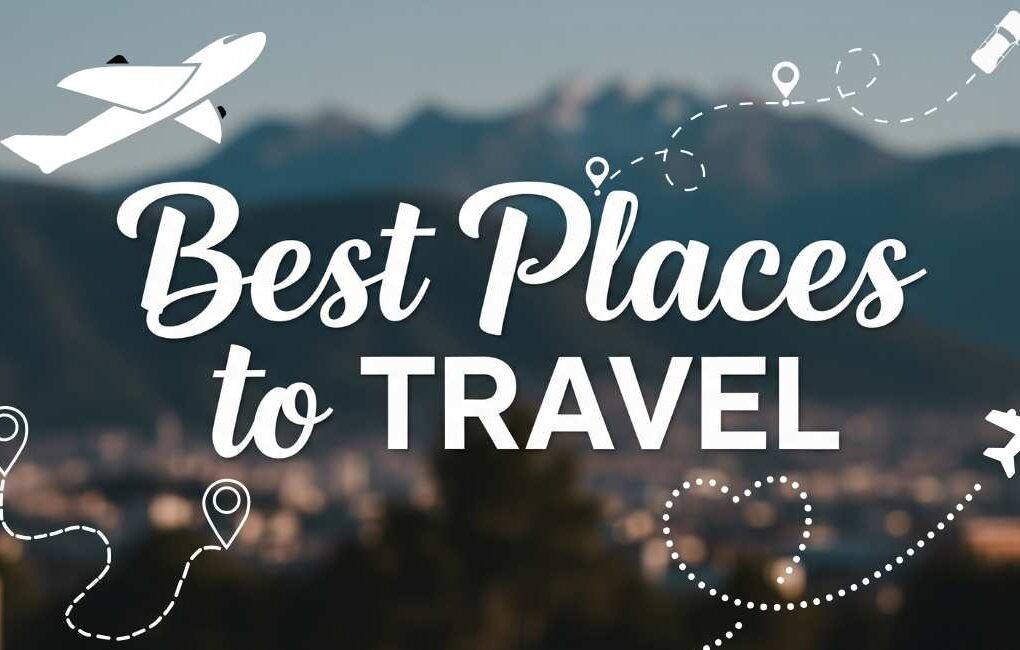 Best Places to Travel: Top Global Destinations To Explore